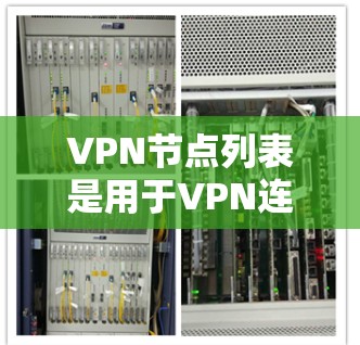 VPN节点列表是用于VPN连接的设备,通常包括服务器和客户端。以下是常见的VPN节点类型及其基本信息