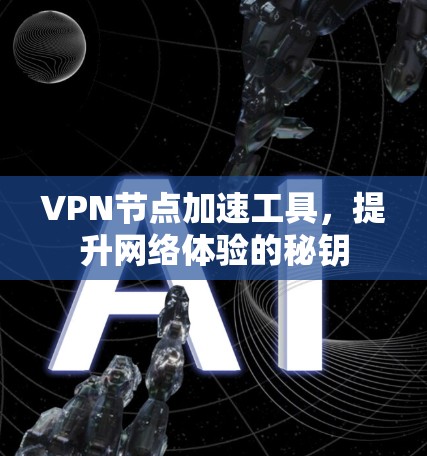 VPN节点加速工具,提升网络体验的秘钥