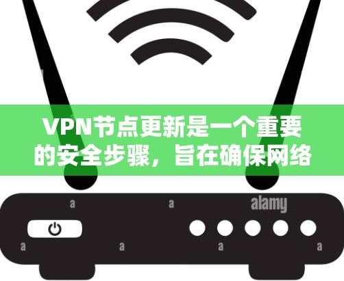VPN节点更新是一个重要的安全步骤,旨在确保网络环境的安全和稳定。以下是对VPN节点更新的详细指南