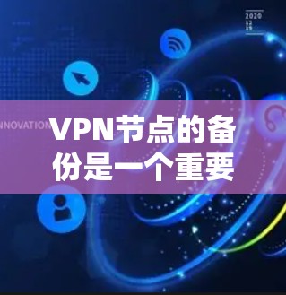 VPN节点的备份是一个重要的安全和数据管理步骤,能够确保数据的连续性和完整性。以下是针对VPN节点的备份的详细策略建议