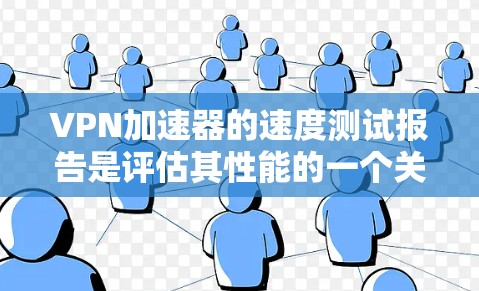 VPN加速器的速度测试报告是评估其性能的一个关键指标。以下是关于如何进行和解读 VPN 加速器速度测试的一些基本步骤和建议