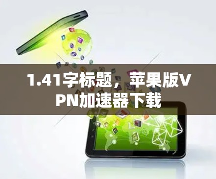 1.41字标题,苹果版VPN加速器下载