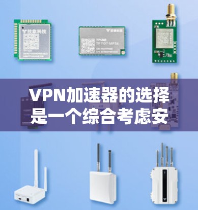 VPN加速器的选择是一个综合考虑安全、速度、用户体验和功能性的过程。以下是一些推荐，涵盖不同方面，帮助你找到最适合自己的