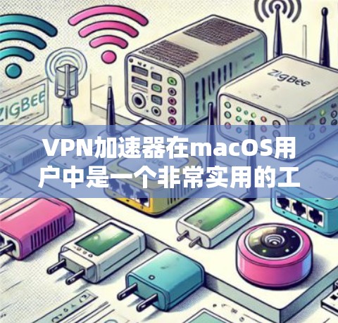 VPN加速器在macOS用户中是一个非常实用的工具,可以帮助用户快速连接VPN,分担流量。以下是几个免费的Mac版本VPN加速器推荐