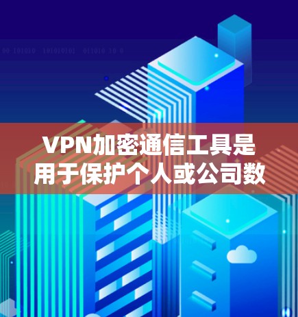 VPN加密通信工具是用于保护个人或公司数据安全的网络设备,主要功能包括端到端加密、多因素认证、支持多种加密协议以及提供隐私保护。以下是其核心功能和使用场景