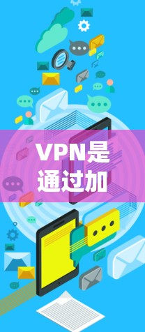 VPN是通过加密通信和内部外部网络连接,为用户提供安全的网络访问。以下是关于VPN原理的详细解析