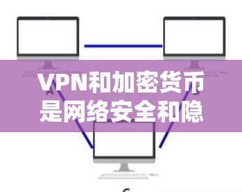 VPN和加密货币是网络安全和隐私保护的重要技术领域,它们在多个方面发挥着关键作用。以下是对这两个领域的详细介绍