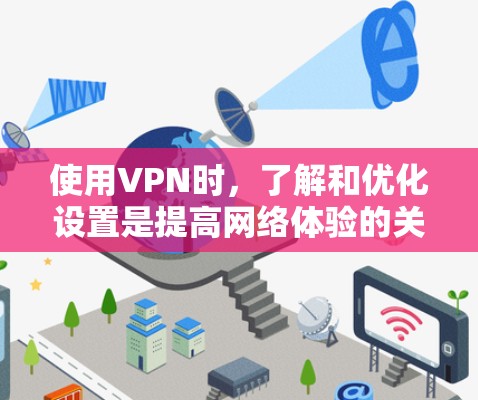 使用VPN时，了解和优化设置是提高网络体验的关键。以下是一步步的解决方案，帮助你提升VPN的加载速度