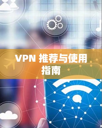 VPN 推荐与使用指南