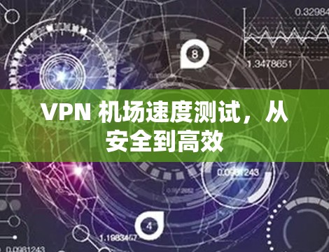 VPN 机场速度测试,从安全到高效