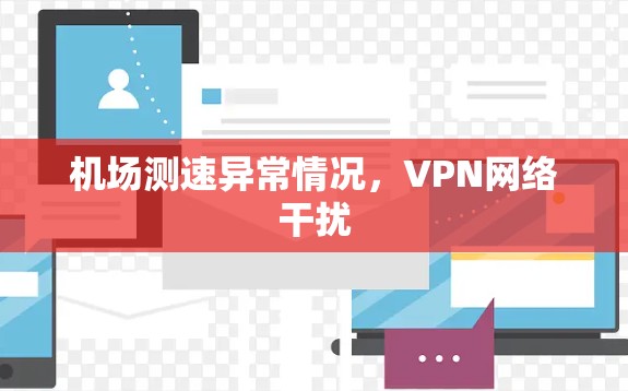 机场测速异常情况，VPN网络干扰