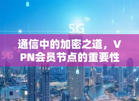 通信中的加密之道，VPN会员节点的重要性