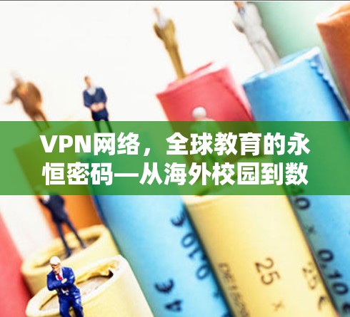 VPN网络，全球教育的永恒密码—从海外校园到数字课堂