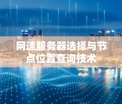 网速服务器选择与节点位置查询技术