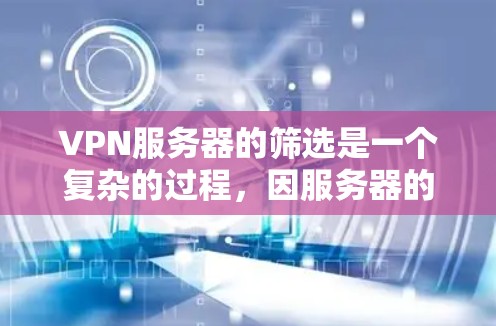 VPN服务器的筛选是一个复杂的过程,因服务器的类型、配置、安全性和性能等多方面因素而异。以下是一些常见的VPN服务器筛选标准和建议
