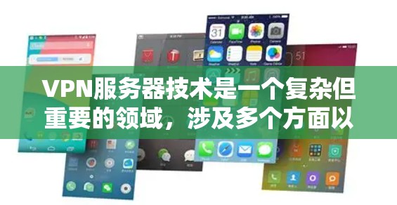 VPN服务器技术是一个复杂但重要的领域,涉及多个方面以确保数据的安全性和高效传输。以下是对VPN服务器技术的详细总结