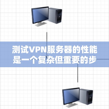 测试VPN服务器的性能是一个复杂但重要的步骤,涉及多个方面。以下是一些详细的步骤和建议,帮助你理解和实施VPN服务器的测试