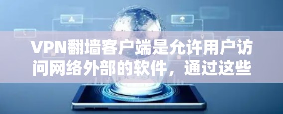 VPN翻墙客户端是允许用户访问网络外部的软件，通过这些软件连接到VPN服务以获取加密连接。以下是常见的VPN翻墙客户端全目录，涵盖IP翻墙、端口翻墙、防火墙翻墙等功能
