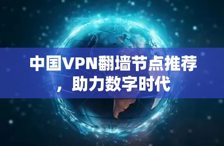 中国VPN翻墙节点推荐,助力数字时代