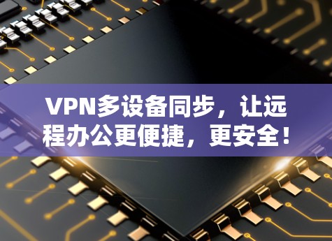 VPN多设备同步,让远程办公更便捷,更安全!