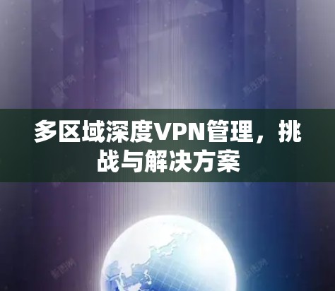 多区域深度VPN管理,挑战与解决方案