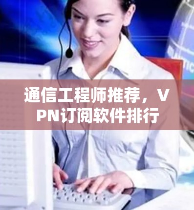 通信工程师推荐，VPN订阅软件排行