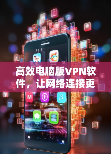 高效电脑版VPN软件，让网络连接更顺畅