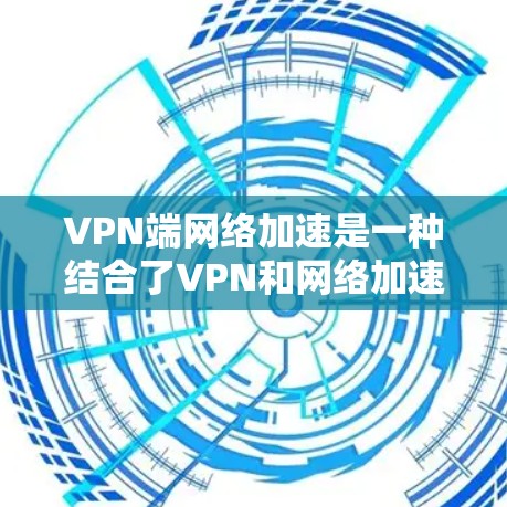 VPN端网络加速是一种结合了VPN和网络加速技术的工具,旨在提升用户在VPN环境中连接的效率和用户体验。以下是关于该工具的详细分析