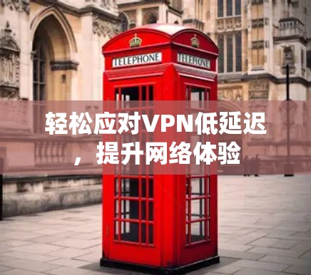 轻松应对VPN低延迟，提升网络体验