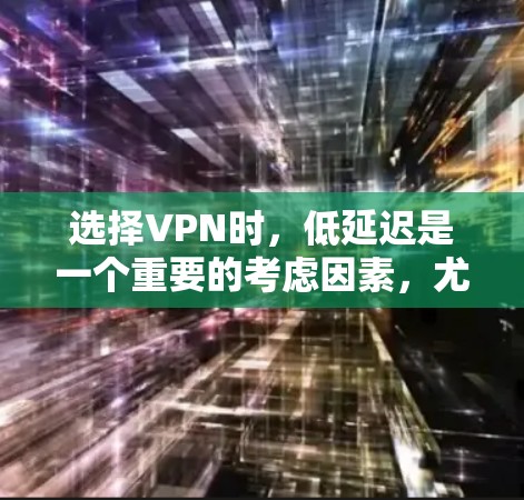 选择VPN时,低延迟是一个重要的考虑因素,尤其是在需要实时或快速连接的情况下。以下是一些低延迟VPN推荐和建议,帮助您选择适合的解决方案
