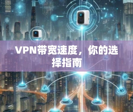 VPN带宽速度,你的选择指南