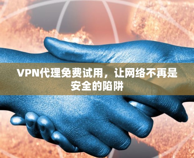 VPN代理免费试用，让网络不再是安全的陷阱