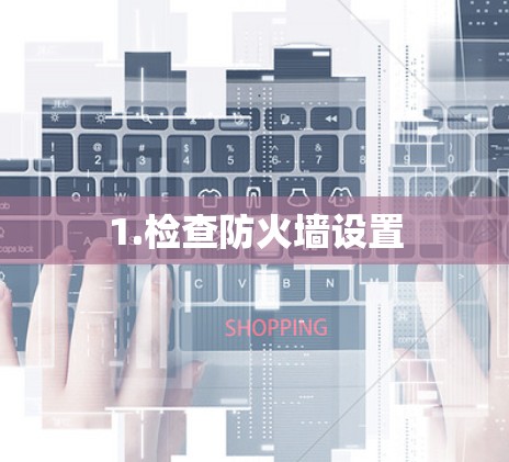 1.检查防火墙设置
