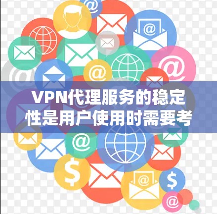 VPN代理服务的稳定性是用户使用时需要考虑的重要因素。以下是一些关于VPN代理服务稳定性的关键指标和分析
