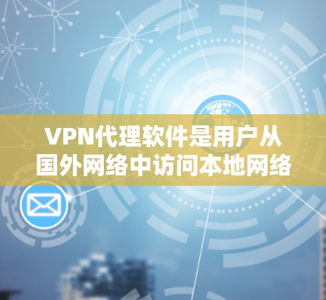 VPN代理软件是用户从国外网络中访问本地网络的主要工具之一。以下是一些推荐的VPN代理软件,并结合其特点进行评价