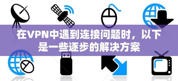 在VPN中遇到连接问题时,以下是一些逐步的解决方案