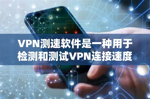 VPN测速软件是一种用于检测和测试VPN连接速度的工具,通常通过流量监控或算法检测数据传输是否正常。以下是关于VPN测速软件的详细信息