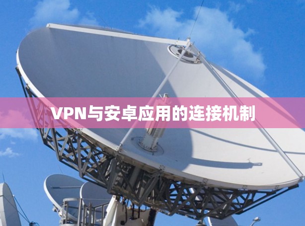 VPN与安卓应用的连接机制