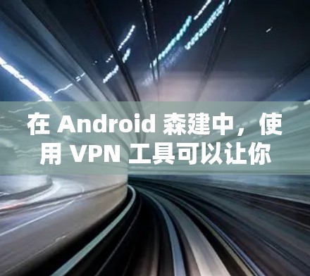 在 Android 森建中,使用 VPN 工具可以让你将手机与外部网络连接,提供安全的通信方式。以下是逐步的解决方案