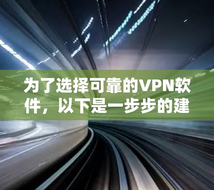 为了选择可靠的VPN软件,以下是一步步的建议