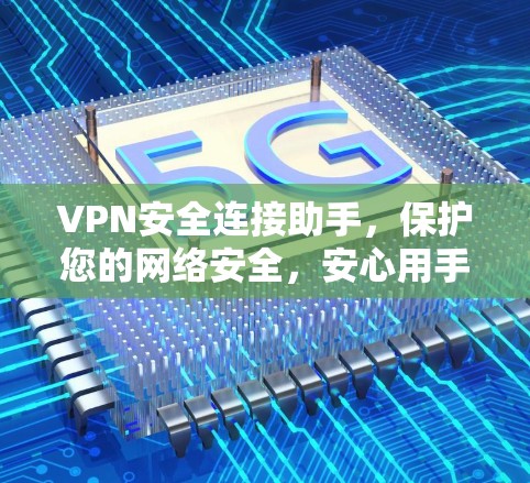 VPN安全连接助手,保护您的网络安全,安心用手机
