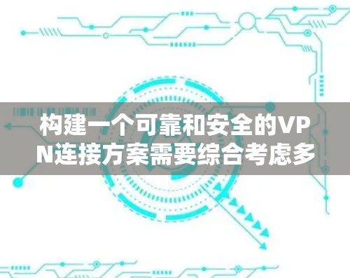 构建一个可靠和安全的VPN连接方案需要综合考虑多个因素,包括选择可靠的VPN服务、防火墙配置、服务器的安全性、流量控制和数据保护措施。以下是一个详细的安全可靠排行指南