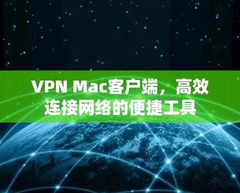 VPN Mac客户端,高效连接网络的便捷工具